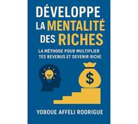 Développe la mentalité des riches: La méthode pour multiplier tes revenus et devenir riche