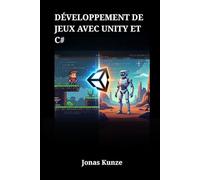 Développement de Jeux avec Unity et C#: Guide pratique pour la création de jeux 2D et 3D professionnels de A à Z