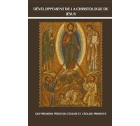 Développement de la christologie de Jésus: Les premiers Pères de l'Église et l'Église primitive (Série sur l'Église Primitive)