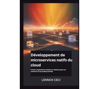 Développement de microservices natifs du cloud: Création d'applications évolutives et résilientes grâce aux conteneurs et aux pratiques DevOps
