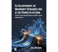 Développement de Microsoft Dynamics 365 et de Power Platform: Créer des applications métier pour débutants