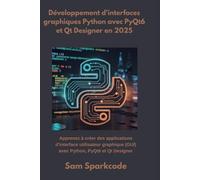 Développement d'interfaces graphiques Python avec PyQt6 et Qt Designer en 2025: Apprenez à créer des applications d'interface utilisateur graphique (GUI) avec Python, PyQt6 et Qt Designer