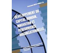 DEVELOPPEMENT DU CAPITAL HUMAIN, INNOVATION ET PERFORMANCE ORGANISATIONNELLE: Analyses croisées des politiques de formation, des dispositifs ... (COLLECTION ALPHA ET OMÉGA A et Ω)