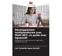 Développement multiplateforme avec MAUI.NET: un guide avec Aguaszoft: Développements révolutionnaires d'applications mobiles et de bureau