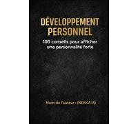 DÉVELOPPEMENT PERSONNEL: 100 conseils pour afficher une personnalité forte (Confiance, communication, discipline, respect, leadership et résilience)