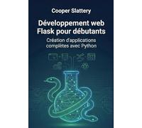 Développement web Flask pour débutants: Création d'applications complètes avec Python