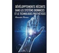 Développements Récents dans les Systèmes Bioniques et les Technologies Prothétiques (Biotechnologie et Santé Humaine)