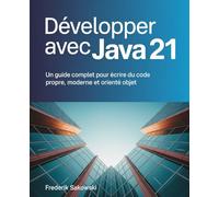 Développer avec Java 21: Un guide complet pour écrire du code propre, moderne et orienté objet