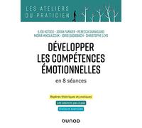 Développer les compétences émotionnelles en 8 séances: Repères théoriques et pratiques, les séances pas à pas, outils et exercices
