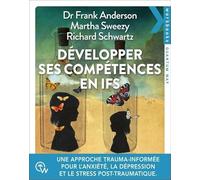 Développer ses compétences en IFS: Une approche trauma-informée pour traiter l'anxiété, la dépression, les addictions et le stress post-traumatique