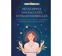 Développez vos facultés extrasensorielles: Clairvoyance, vision à distance, channeling, magnétisme, nettoyage énergétique...