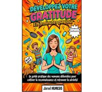 Développez votre gratitude en 3 minutes par jour: Le guide pratique des mamans débordées pour cultiver la reconnaissance et retrouver la sérénité
