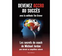 Devenez accro au succès avec la méthode Tim grover: Les secrets du coach de Michael Jordan