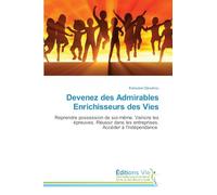 Devenez des Admirables Enrichisseurs des Vies: Reprendre possession de soi-même. Vaincre les épreuves. Réussir dans les entreprises. Accéder à l'indépendance