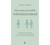 Devenez invisible volontairement: 7 stratégies pour échapper à la surexposition émotionnelle et retrouver votre intimité intérieure (Equilibre intérieur)