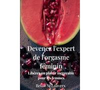 Devenez l'expert de l'orgasme féminin: Libérez un plaisir incroyable pour les femmes