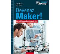 Devenez Maker !: Le guide pratique pas à pas