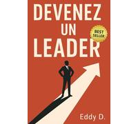Devenez un leader: Devenir un leader authentique et efficace au quotidien