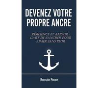 DEVENEZ VOTRE PROPRE ANCRE: Résilience et Amour : L'Art de s’ancrer pour aimer sans peur (La Collection Ancrage)
