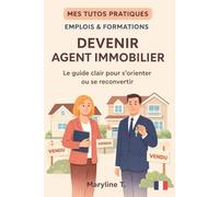 Devenir agent immobilier: Le guide clair pour s'orienter ou se reconvertir (MES TUTOS PRATIQUES)