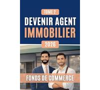 Devenir Agent Immobilier - Tome 2 - Fonds de commerce: Les bases pour comprendre l'évaluation, cession et reprise des fonds de commerce pour agents immobiliers