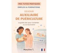 Devenir auxiliaire de puériculture: le guide clair pour s'orienter ou se reconvertir (MES TUTOS PRATIQUES)