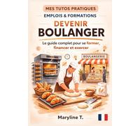 Devenir boulanger: Le guide clair pour s'orienter ou se reconvertir (MES TUTOS PRATIQUES)