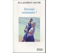 Devenir centenaire !: Déjouer la dégradation du corps et de l'esprit sans médicaments ; Profiter pleinement de la révolution de la longévité