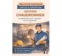 Devenir chaudronnier: Le guide clair pour s'orienter ou se reconvertir (MES TUTOS PRATIQUES)
