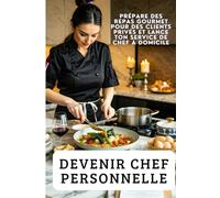 DEVENIR CHEF PERSONNELLE: Prépare des Repas Gourmet pour des Clients Privés et Lance ton Service de Chef à Domicile