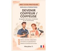 Devenir Coiffeur/coiffeuse: Le guide clair pour s'orienter ou se reconvertir (MES TUTOS PRATIQUES)