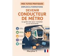 Devenir conducteur de métro: Le guide clair pour s'orienter ou se reconvertir (MES TUTOS PRATIQUES)