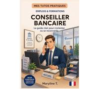 Devenir conseiller bancaire: Le guide simple pour s'orienter ou se reconvertir (MES TUTOS PRATIQUES)