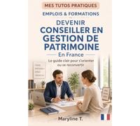 Devenir conseiller en gestion de patrimoine: Le guide clair pour s'orienter ou se reconvertir (MES TUTOS PRATIQUES)