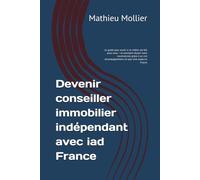 Devenir conseiller immobilier indépendant avec iad France: Le guide pour savoir si ce métier est fait pour vous - et comment réussir votre ... que vous soyez en France (L'immobilier local)
