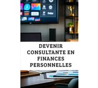 DEVENIR CONSULTANTE EN FINANCES PERSONNELLES: Aide les Gens à Gérer leur Argent et Développe une Activité Lucrative.