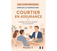 Devenir courtier en assurance: Le guide clair pour s'orienter ou se reconvertir (MES TUTOS PRATIQUES)