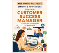 Devenir customer success manager: Le guide clair pour s'orienter ous e reconvertir (MES TUTOS PRATIQUES)