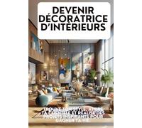 DEVENIR DÉCORATRICE D’INTÉRIEURS: Trouve ton Style, Attire ta Clientèle et Réalise des Projets Inspirants pour Gagner ta Vie.