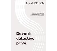 Devenir détective privé: Comment devenir directeur d’enquêtes privées et créer sa propre entreprise