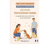 Devenir éducateur canin: Le guide clair pour s'orienter ou se reconvertir (MES TUTOS PRATIQUES)