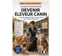 Devenir éleveur canin: Le guide simple pour s'orienter ou se reconvertir (MES TUTOS PRATIQUES)