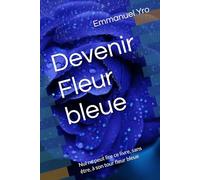 Devenir Fleur bleue: Nul ne peut lire ce livre, sans être, à son tour fleur bleue