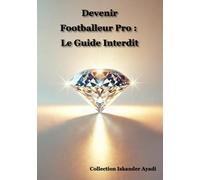 Devenir Footballeur Pro : Le Guide Interdit