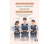 Devenir gendarme: Le guide clair pour s'orienter ou se reconvertir (MES TUTOS PRATIQUES)