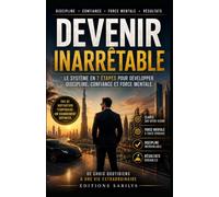Devenir Inarrêtable: Le système en 7 étapes pour développer discipline, confiance et force mentale