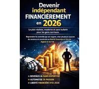 Devenir indépendant financièrement en 2026 Le plan réaliste, moderne et sans bullshit pour les gens normaux.: Reprendre le contrôle de son argent, ... financière à l’ère du digital et de l’IA.