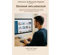 Devenir influenceur: Les bases incontournables pour créer, fédérer et faire grandir votre audience sur les réseaux sociaux. (Influence & Réussite Digitale)