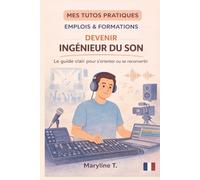 Devenir ingénieur du son: Le guide clair pour s'orienter ou se reconvertir (MES TUTOS PRATIQUES)