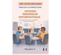 Devenir ingénieur informatique: Le guide clair pour s'orienter ou se reconvertir (MES TUTOS PRATIQUES)